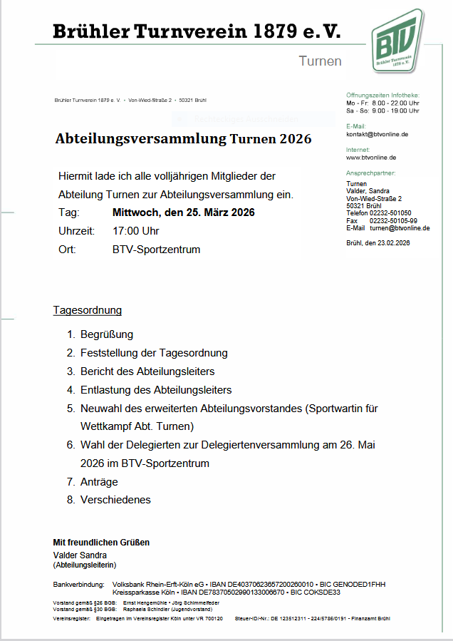 Hiermit lade ich alle vollj&auml;hrigen Mitglieder der Abteilung Turnen zur Abteilungsversammlung ein. Tag:		Mittwoch, den 25. M&auml;rz 2026 Uhrzeit:	17:00 Uhr Ort:		BTV-Sportzentrum Tagesordnung 1.	Begr&uuml;&szlig;ung 2.	Feststellung der Tagesordnung 3